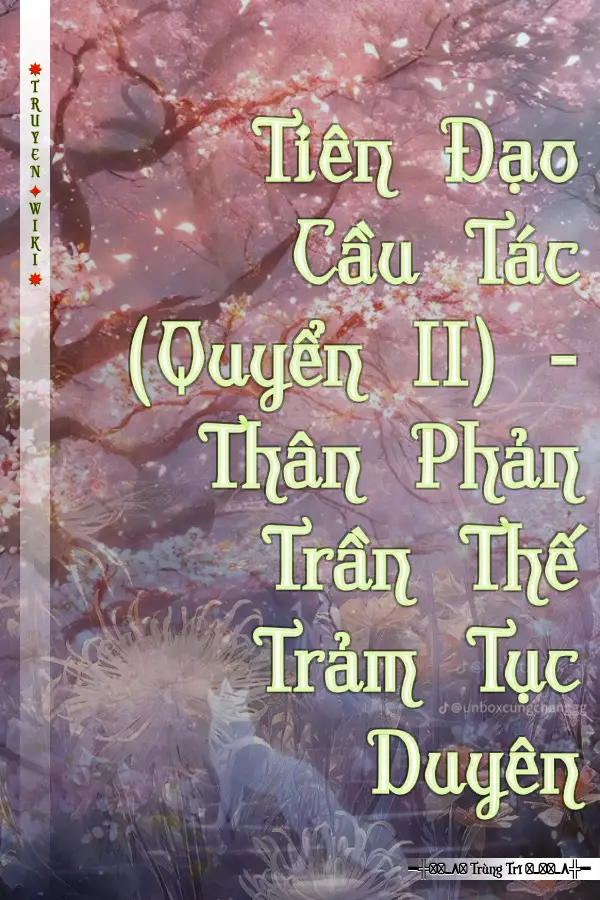 Truyện Tiên Đạo Cầu Tác (Quyển II) - Thân Phản Trần Thế Trảm Tục Duyên