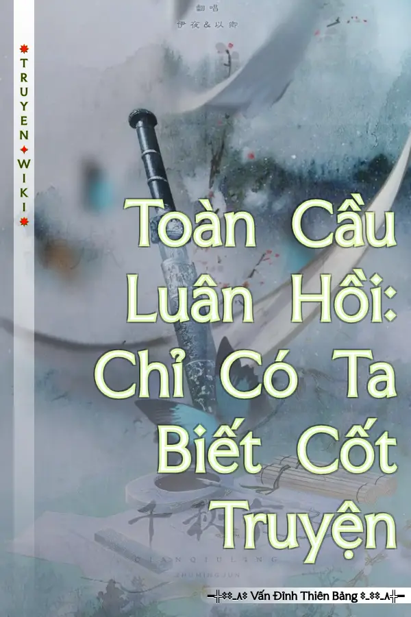 Truyện Toàn Cầu Luân Hồi: Chỉ Có Ta Biết Cốt Truyện