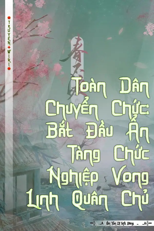 Toàn Dân Chuyển Chức: Bắt Đầu Ẩn Tàng Chức Nghiệp Vong Linh Quân Chủ