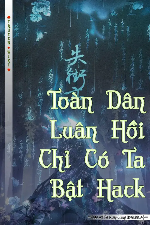 Truyện Toàn Dân Luân Hồi Chỉ Có Ta Bật Hack