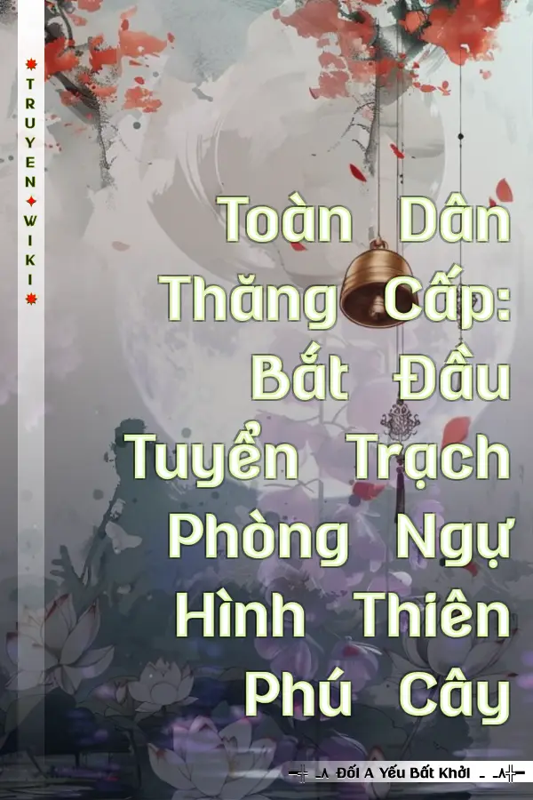 Toàn Dân Thăng Cấp: Bắt Đầu Tuyển Trạch Phòng Ngự Hình Thiên Phú Cây