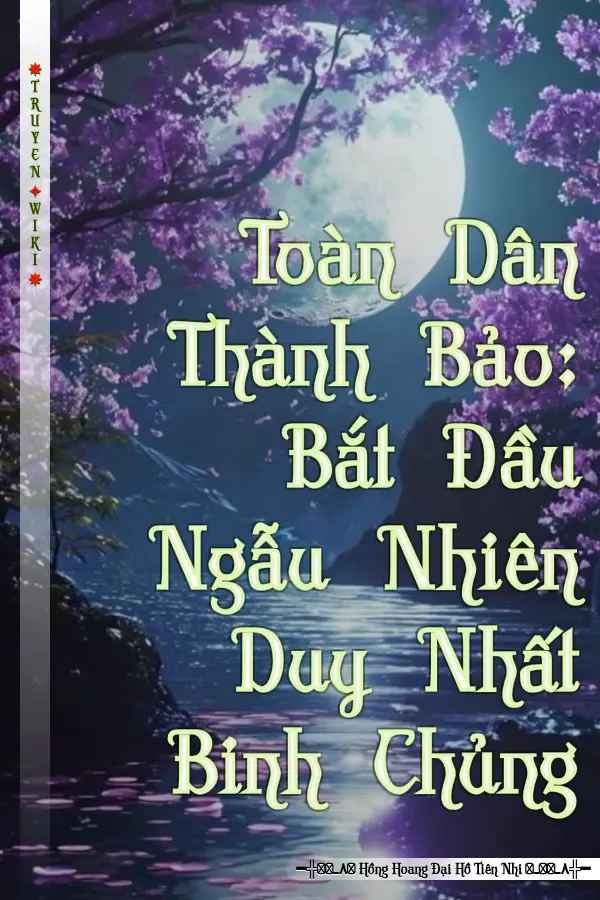 Toàn Dân Thành Bảo: Bắt Đầu Ngẫu Nhiên Duy Nhất Binh Chủng