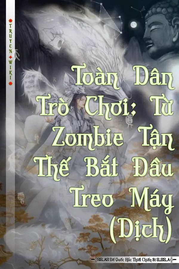 Truyện Toàn Dân Trò Chơi: Từ Zombie Tận Thế Bắt Đầu Treo Máy (Dịch)