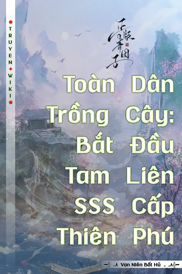 Toàn Dân Trồng Cây: Bắt Đầu Tam Liên SSS Cấp Thiên Phú