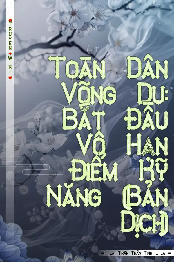 Truyện Toàn Dân Võng Du: Bắt Đầu Vô Hạn Điểm Kỹ Năng (Bản Dịch)