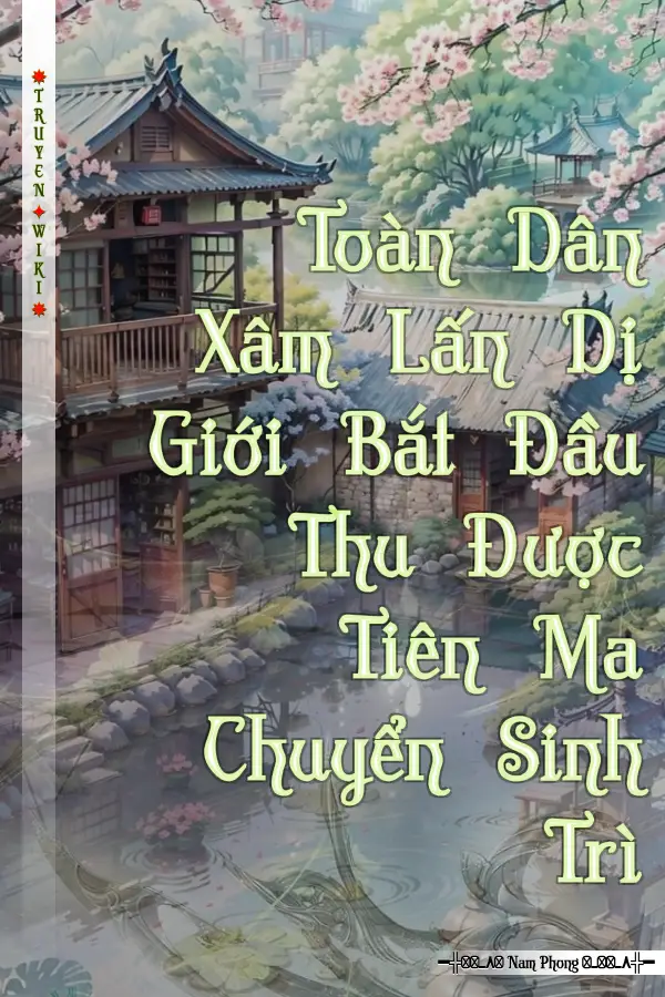 Toàn Dân Xâm Lấn Dị Giới Bắt Đầu Thu Được Tiên Ma Chuyển Sinh Trì