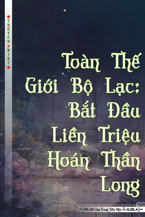 Toàn Thế Giới Bộ Lạc: Bắt Đầu Liền Triệu Hoán Thần Long