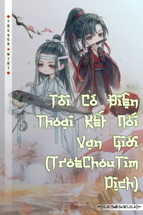 Tôi Có Điện Thoại Kết Nối Vạn Giới (TroeChouTim Dịch)