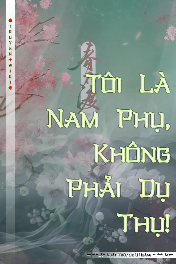 Tôi Là Nam Phụ, Không Phải Dụ Thụ!