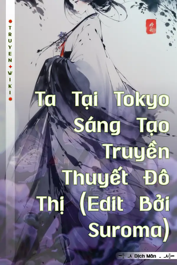 Ta Tại Tokyo Sáng Tạo Truyền Thuyết Đô Thị (Edit Bởi Suroma)