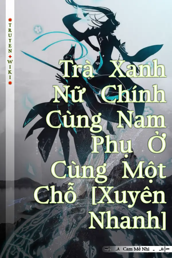 Truyện Trà Xanh Nữ Chính Cùng Nam Phụ Ở Cùng Một Chỗ [Xuyên Nhanh]