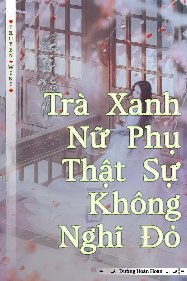 Trà Xanh Nữ Phụ Thật Sự Không Nghĩ Đỏ