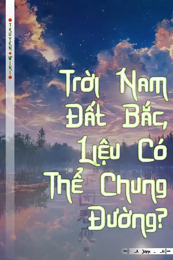 Trời Nam Đất Bắc, Liệu Có Thể Chung Đường?