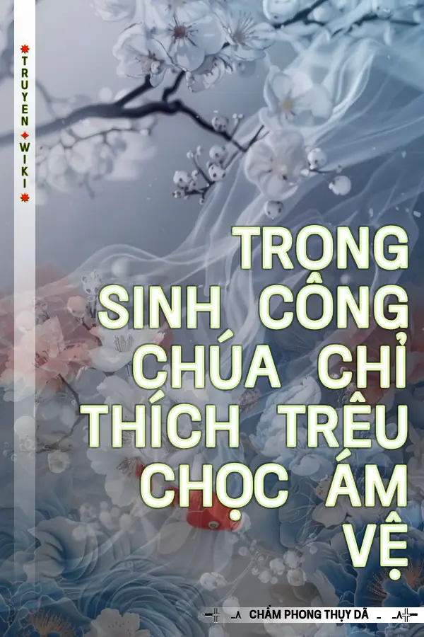 Trọng Sinh Công Chúa Chỉ Thích Trêu Chọc Ám Vệ