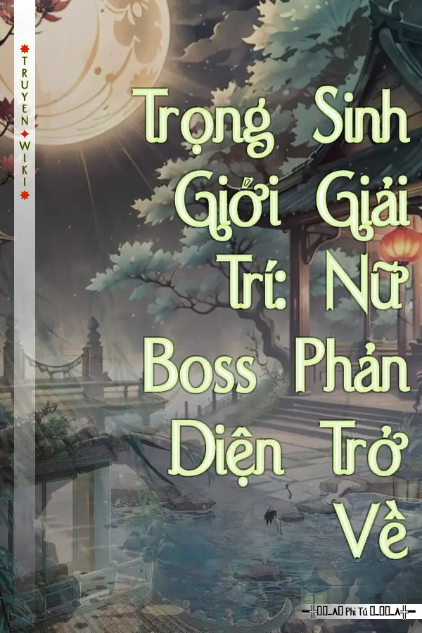 Truyện Trọng Sinh Giới Giải Trí: Nữ Boss Phản Diện Trở Về