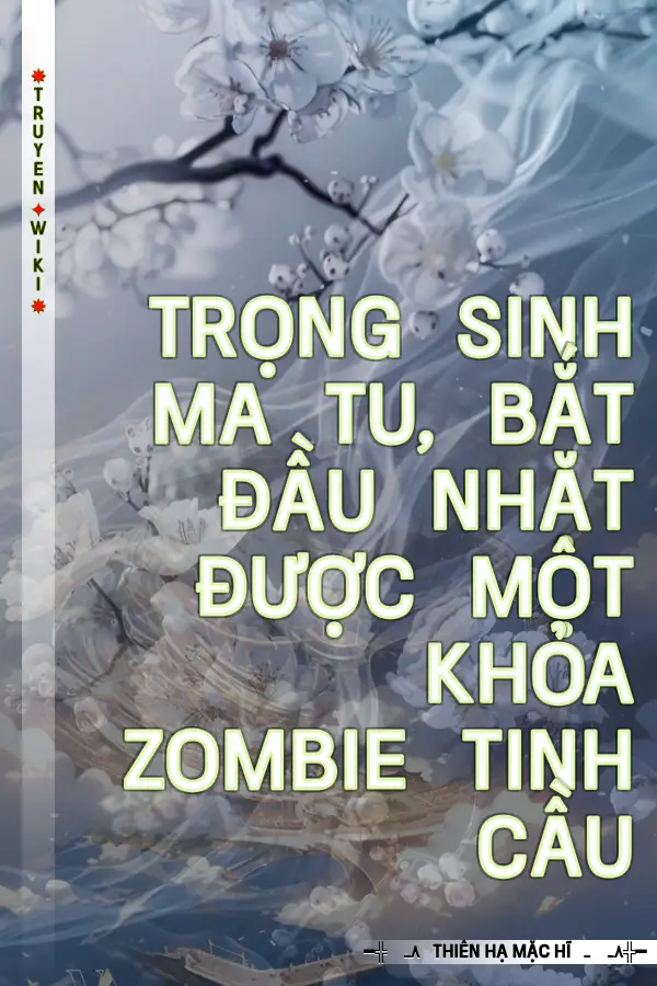 Truyện Trọng Sinh Ma Tu, Bắt Đầu Nhặt Được Một Khỏa Zombie Tinh Cầu