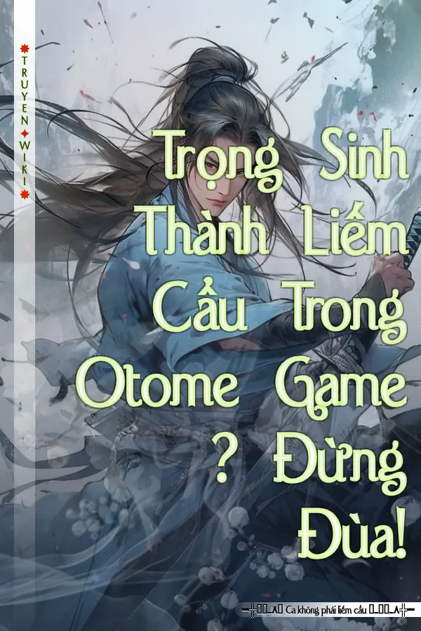 Trọng Sinh Thành Liếm Cẩu Trong Otome Game ? Đừng Đùa!