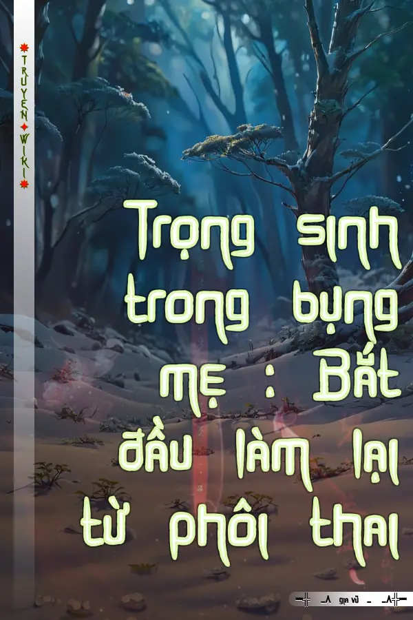 Trọng sinh trong bụng mẹ : Bắt đầu làm lại từ phôi thai