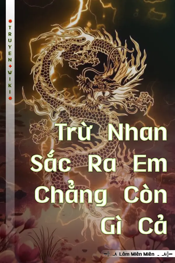 Truyện Trừ Nhan Sắc Ra Em Chẳng Còn Gì Cả