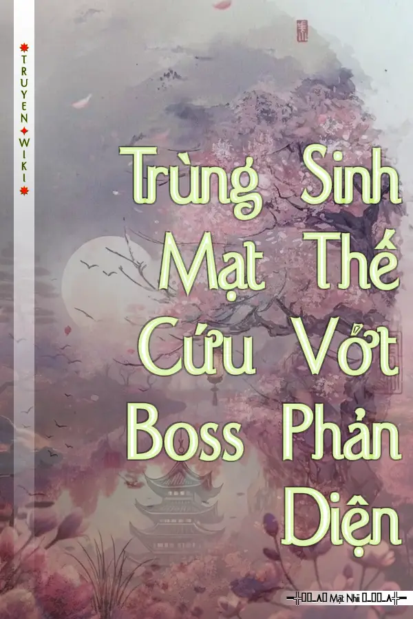 Trùng Sinh Mạt Thế Cứu Vớt Boss Phản Diện