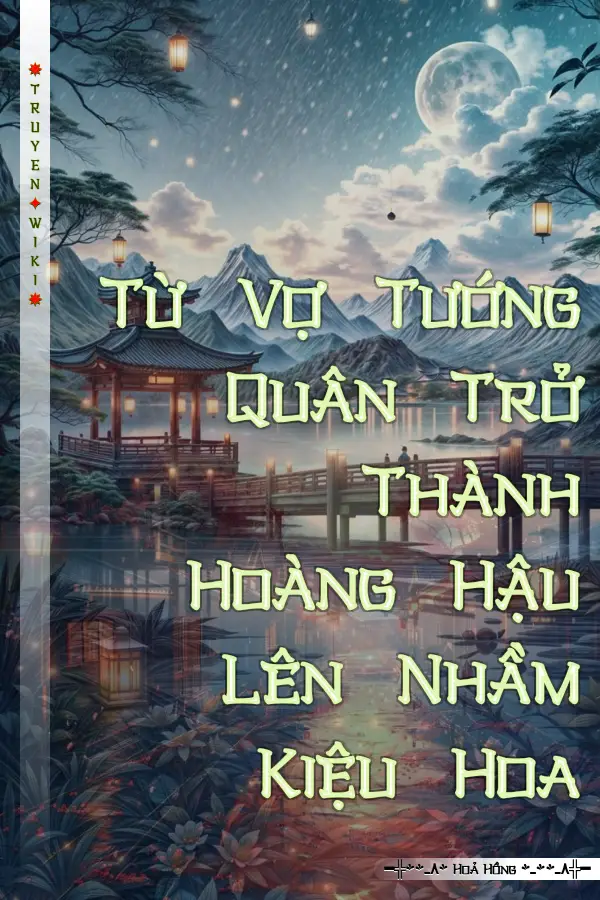 Truyện Từ Vợ Tướng Quân Trở Thành Hoàng Hậu Lên Nhầm Kiệu Hoa