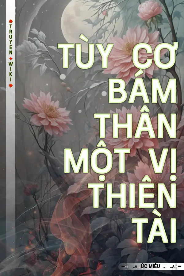 Truyện Tùy Cơ Bám Thân Một Vị Thiên Tài