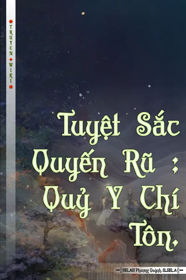 Tuyệt Sắc Quyến Rũ : Quỷ Y Chí Tôn.