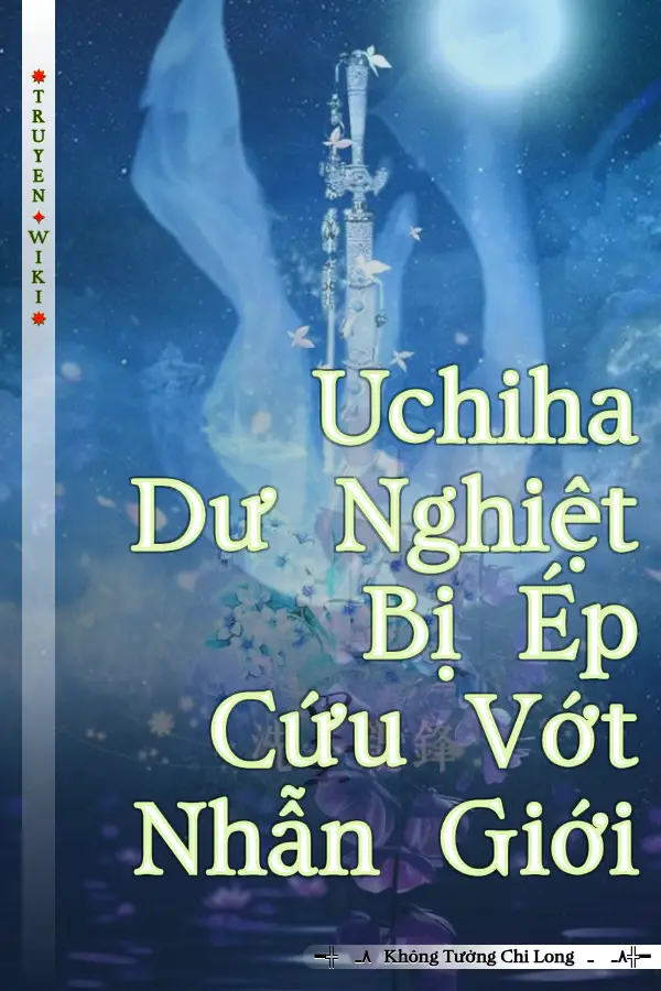 Uchiha Dư Nghiệt Bị Ép Cứu Vớt Nhẫn Giới