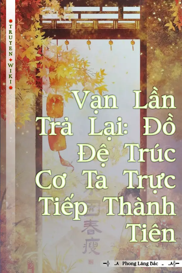 Truyện Vạn Lần Trả Lại: Đồ Đệ Trúc Cơ Ta Trực Tiếp Thành Tiên