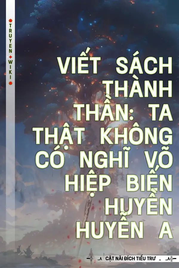 Truyện Viết Sách Thành Thần: Ta Thật Không Có Nghĩ Võ Hiệp Biến Huyền Huyễn A