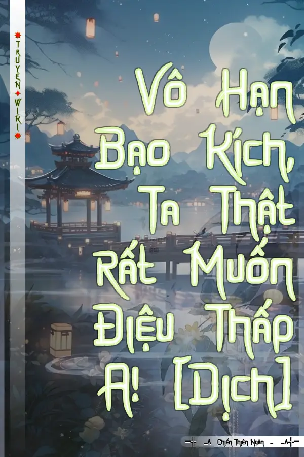 Truyện Vô Hạn Bạo Kích, Ta Thật Rất Muốn Điệu Thấp A! [Dịch]