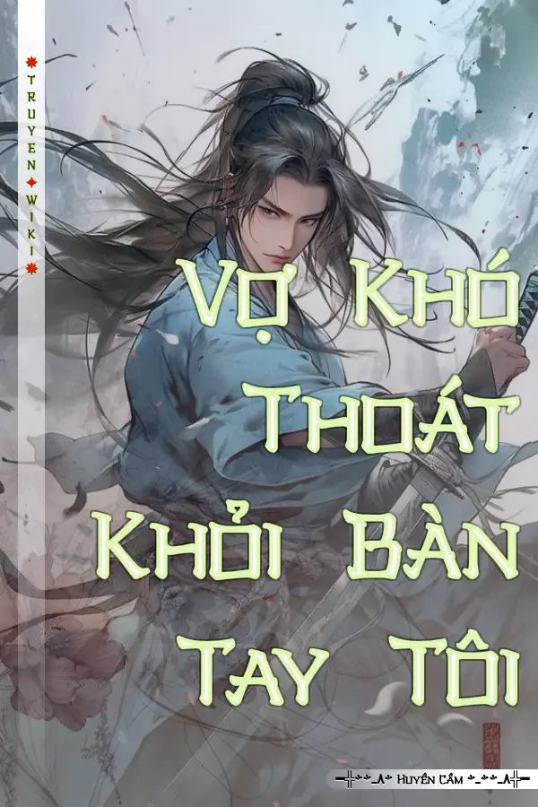 Truyện Vợ Khó Thoát Khỏi Bàn Tay Tôi