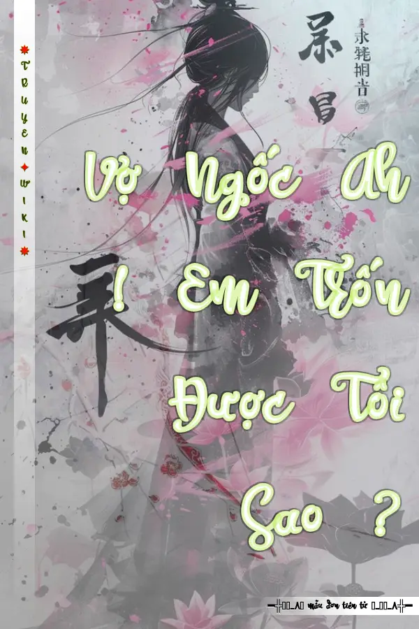 Truyện Vợ Ngốc Ah ! Em Trốn Được Tôi Sao ?