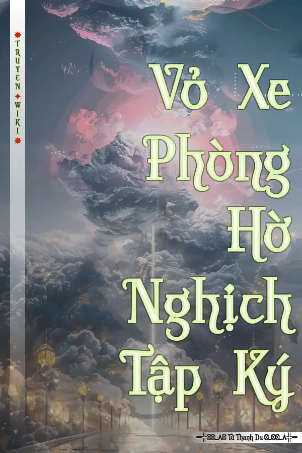 Truyện Vỏ Xe Phòng Hờ Nghịch Tập Ký