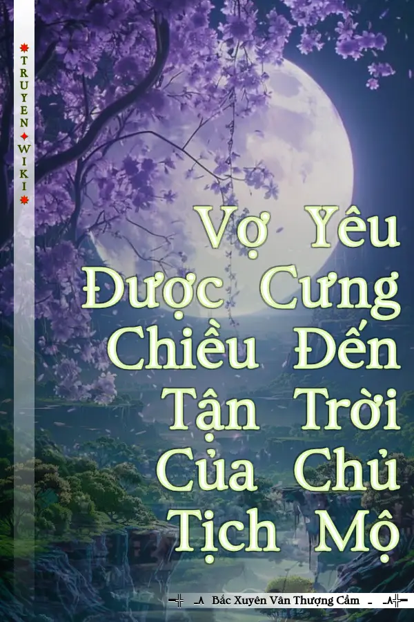 Vợ Yêu Được Cưng Chiều Đến Tận Trời Của Chủ Tịch Mộ