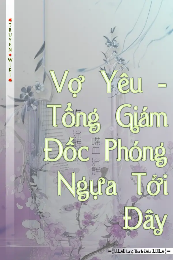 Vợ Yêu - Tổng Giám Đốc Phóng Ngựa Tới Đây