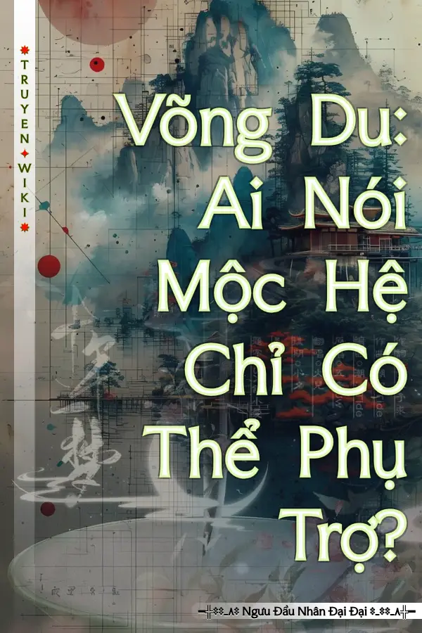 Võng Du: Ai Nói Mộc Hệ Chỉ Có Thể Phụ Trợ?