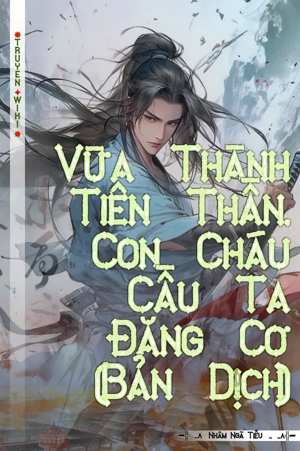 Vừa Thành Tiên Thần, Con Cháu Cầu Ta Đăng Cơ (Bản Dịch)