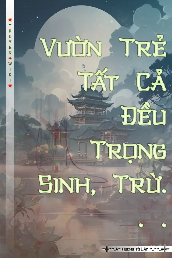 Truyện Vườn Trẻ Tất Cả Đều Trọng Sinh, Trừ. . .