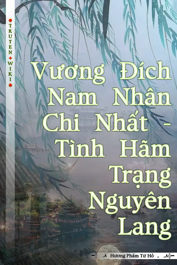 Truyện Vương Đích Nam Nhân Chi Nhất - Tình Hãm Trạng Nguyên Lang