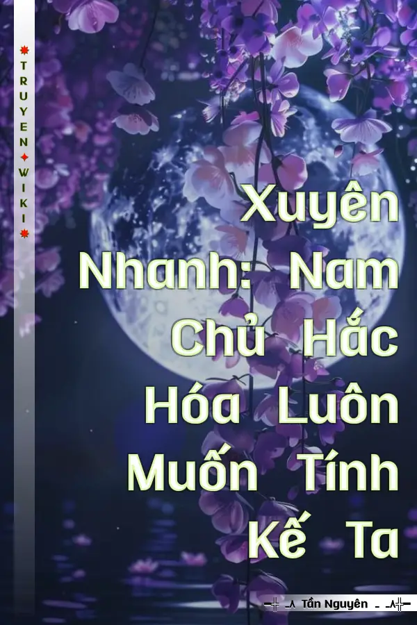 Xuyên Nhanh: Nam Chủ Hắc Hóa Luôn Muốn Tính Kế Ta