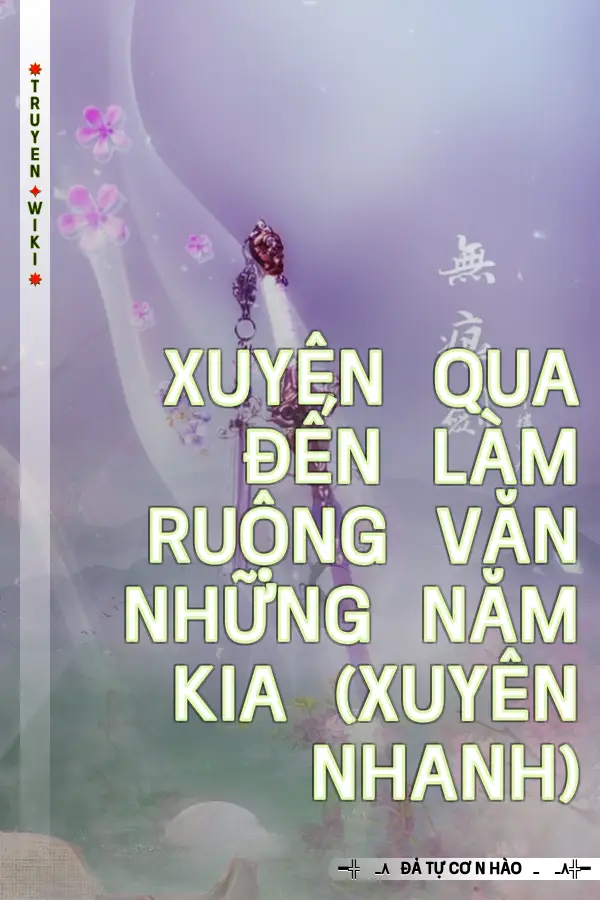 Truyện Xuyên Qua Đến Làm Ruộng Văn Những Năm Kia (Xuyên Nhanh)