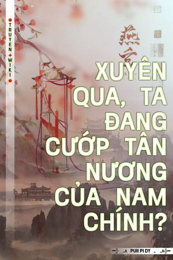 Truyện Xuyên Qua, Ta Đang Cướp Tân Nương Của Nam Chính?