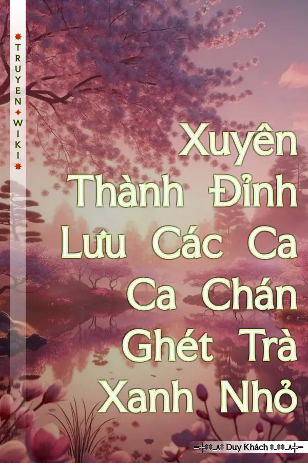 Truyện Xuyên Thành Đỉnh Lưu Các Ca Ca Chán Ghét Trà Xanh Nhỏ