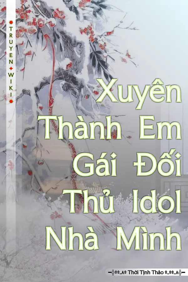 Truyện Xuyên Thành Em Gái Đối Thủ Idol Nhà Mình