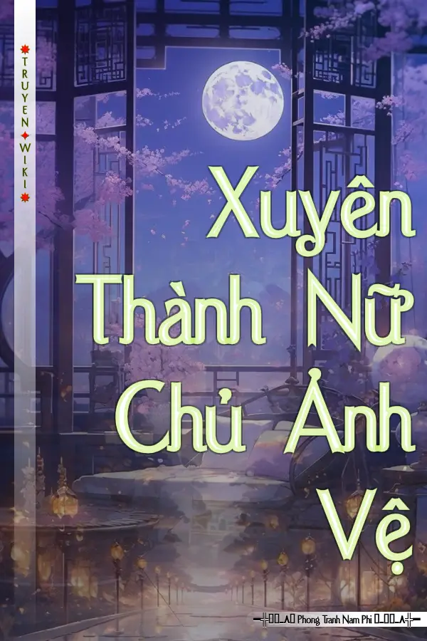 Truyện Xuyên Thành Nữ Chủ Ảnh Vệ