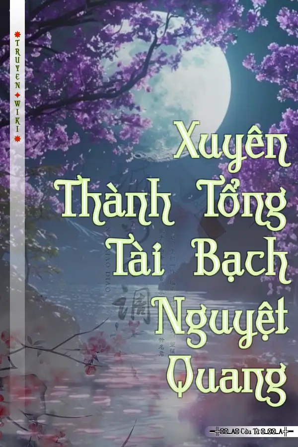 Truyện Xuyên Thành Tổng Tài Bạch Nguyệt Quang