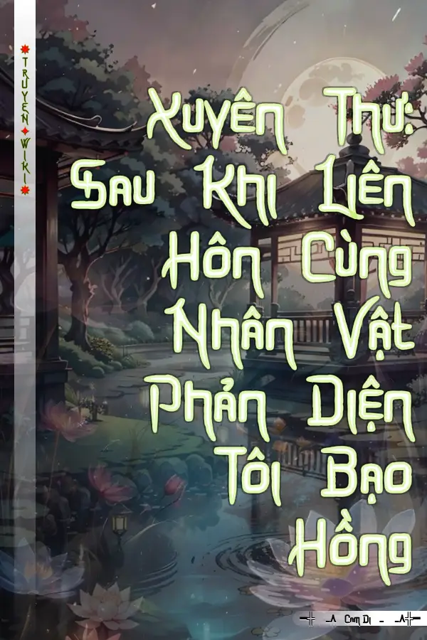 Xuyên Thư: Sau Khi Liên Hôn Cùng Nhân Vật Phản Diện Tôi Bạo Hồng