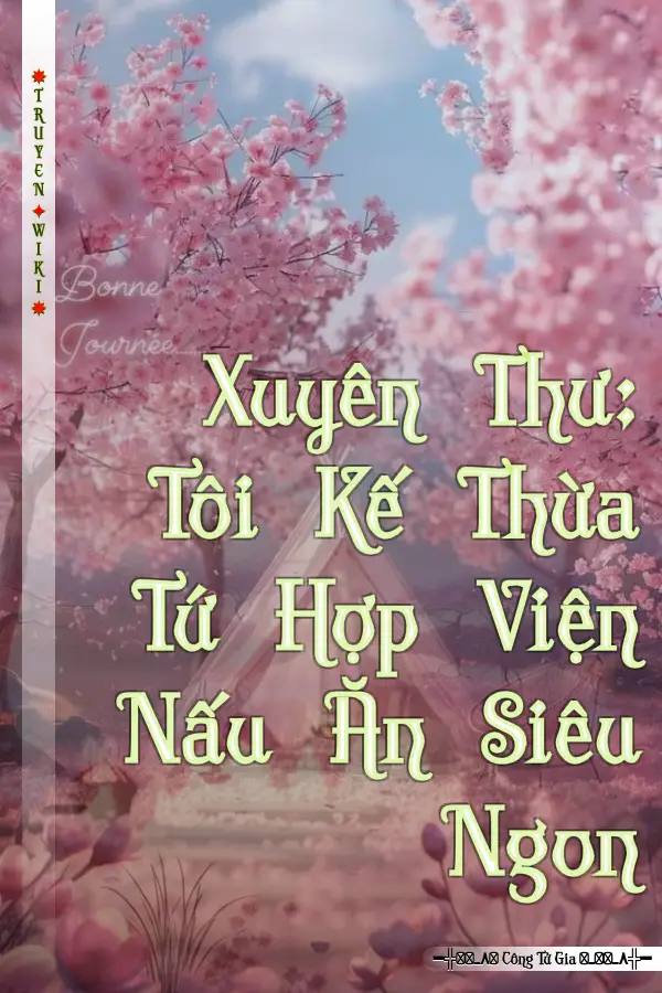 Truyện Xuyên Thư: Tôi Kế Thừa Tứ Hợp Viện Nấu Ăn Siêu Ngon